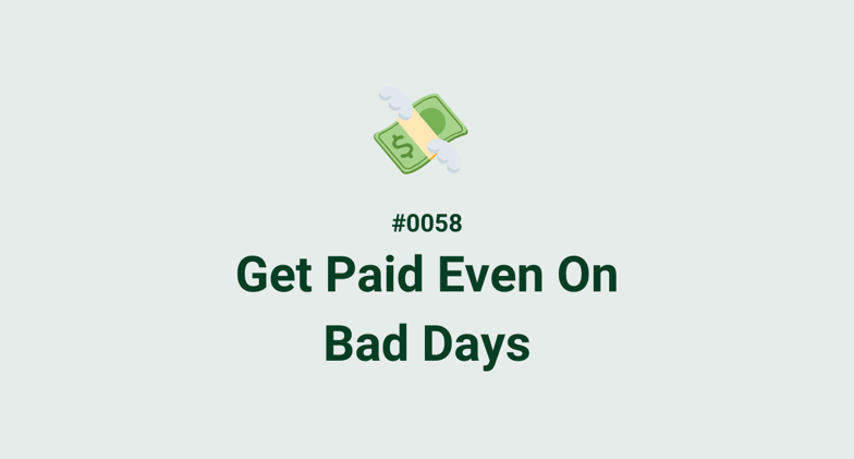 💸 #0058 - Get Paid Even On Bad Days