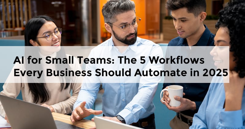 AI for Small Teams: The 5 Workflows Every Business Should Automate in 2025
