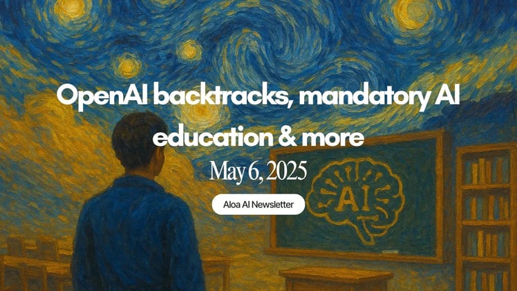 OpenAI backtracks, mandatory AI education & more (May 6, 2025)