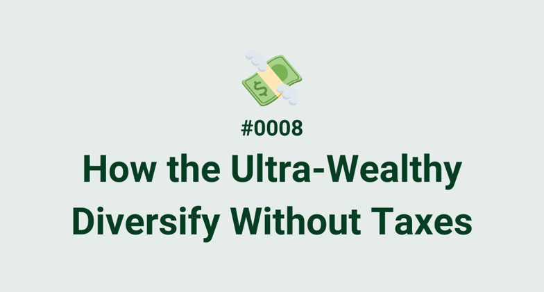 💸 #0008 - How the Ultra-Wealthy Diversify Without Taxes