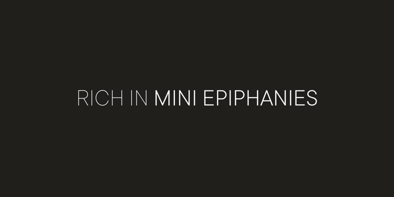 RICH IN MINI EPIPHANIES