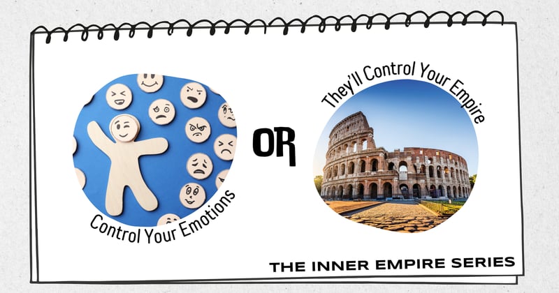 Control Your Emotions or They’ll Control Your Empire