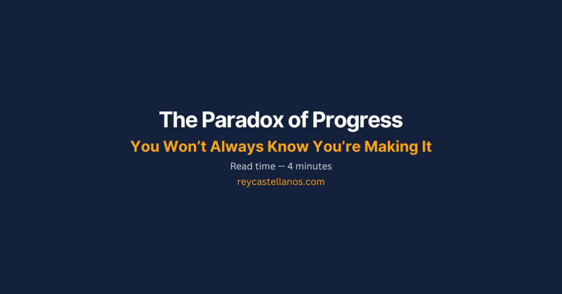 The Paradox of Progress: You Won’t Always Know You’re Making It