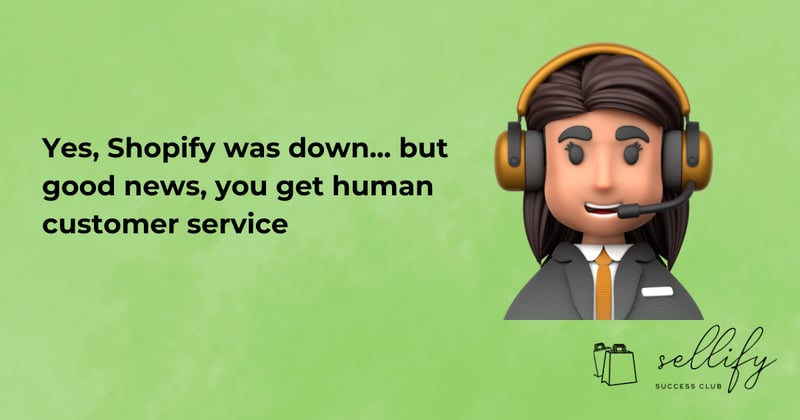 Yes, Shopify was down... but good news, you can now get human customer service