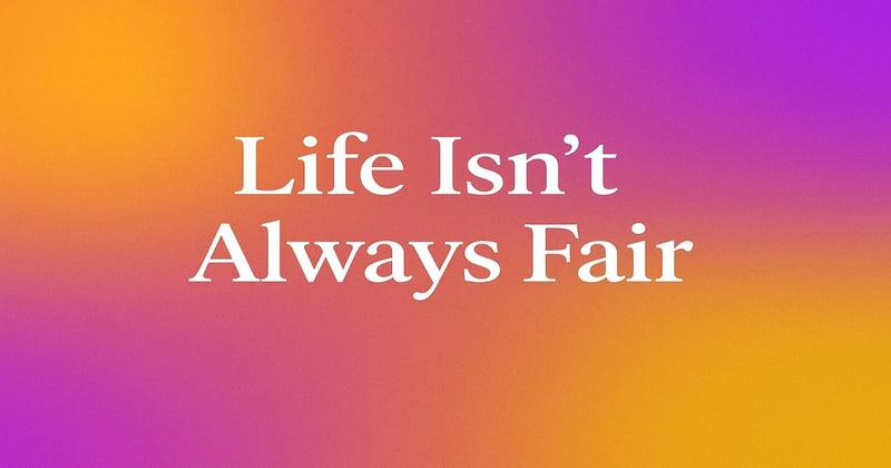 Life Isn’t Always Fair