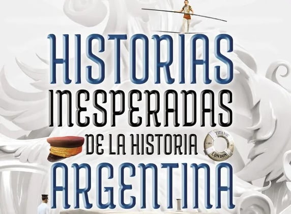 «Historias inesperadas de la historia argentina», de Daniel Balmaceda