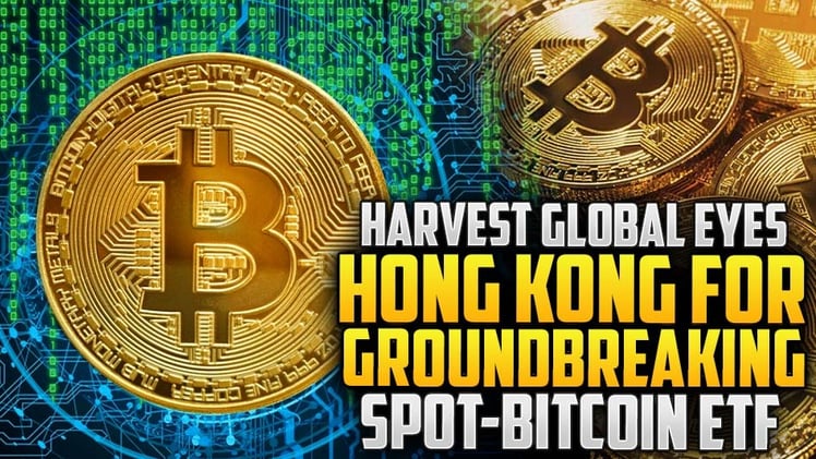 Harvest Global Eyes Hong Kong for Groundbreaking Spot-Bitcoin ETF