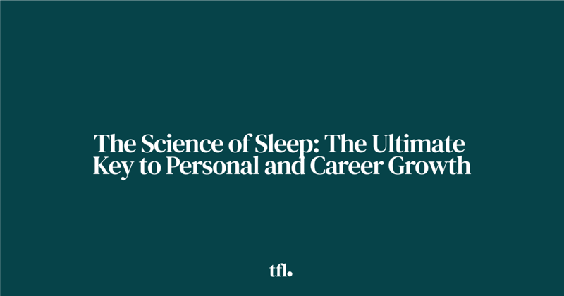The Science of Sleep: The Ultimate Key to Personal and Career Growth