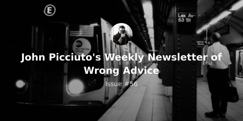 John Picciuto's Weekly Newsletter of  Wrong Advice - Issue #56