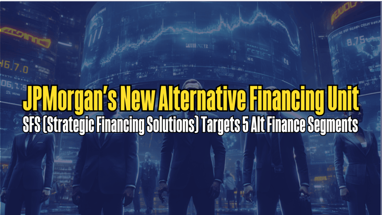 JPMorgan's New Alt Financing Unit: SFS (Strategic Financing Solutions)