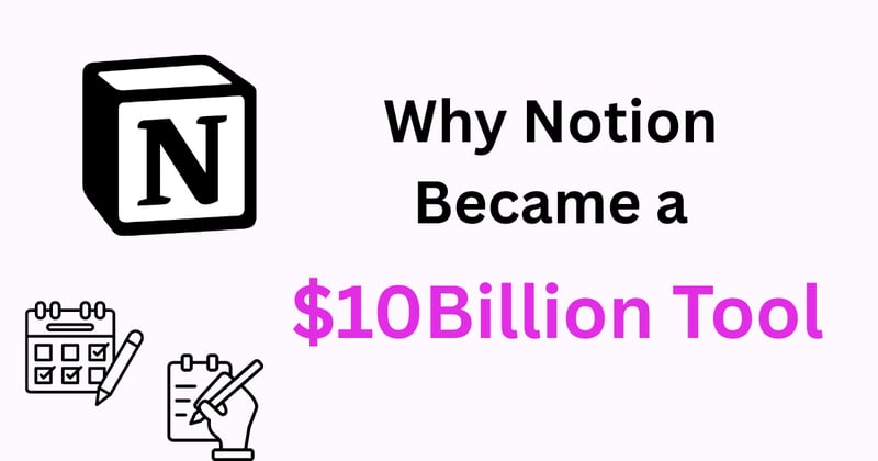 Why Notion Became a $10B Tool