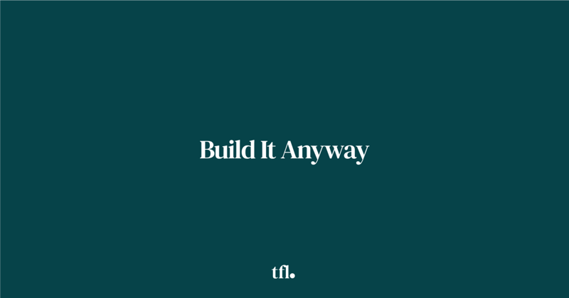 Build It Anyway