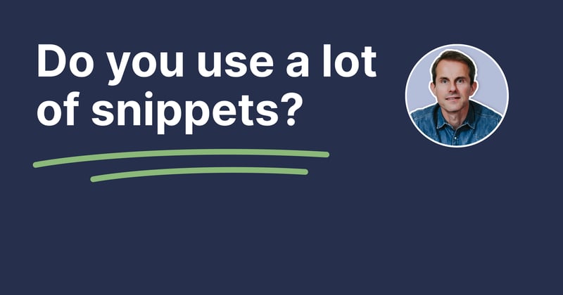 Do you use a lot of snippets?