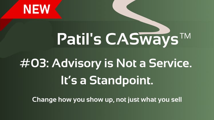 Patil's CASwaysTM - #03: Advisory is Not a Service. It’s a Standpoint.