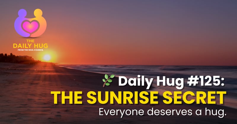 🌿 Daily Hug #125: The Sunrise Secret