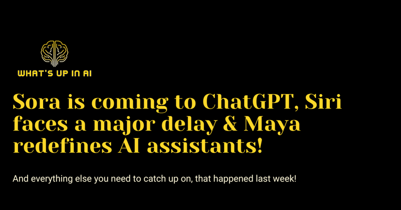Sora is coming to ChatGPT, Siri faces a major delay & Maya redefines AI assistants!