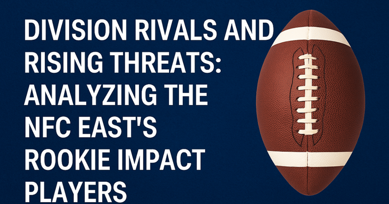 Division Rivals and Rising Threats - Analyzing the NFC East's Rookie Impact Players