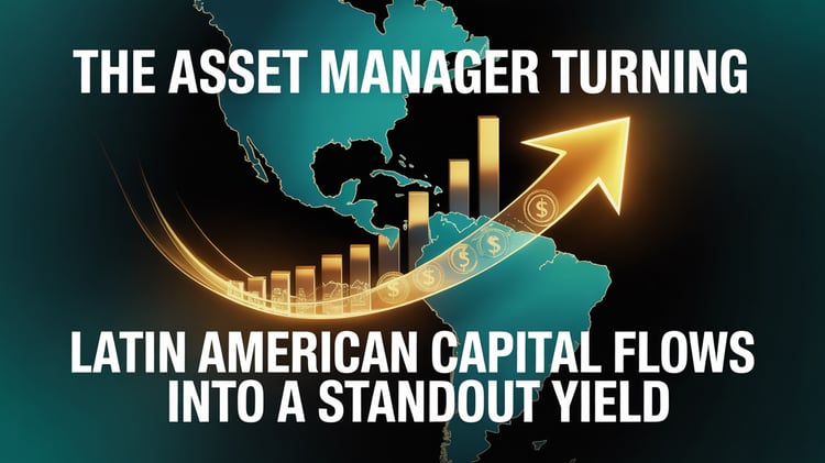 The Asset Manager Turning Latin American Capital Flows into a Standout Yield