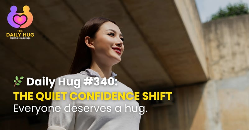 🌿 Daily Hug #340: The Quiet Confidence Shift