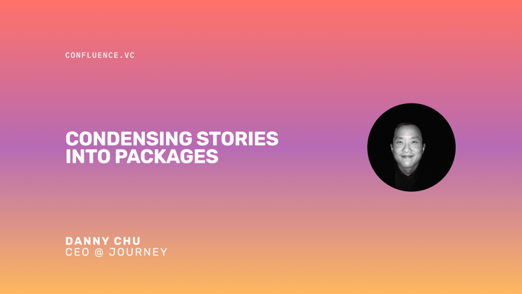 📶 condensing stories into packages with Danny Chu (CEO @ Journey)