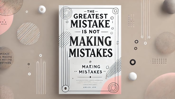 The greatest mistake is not making mistake
