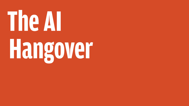 The AI Hangover