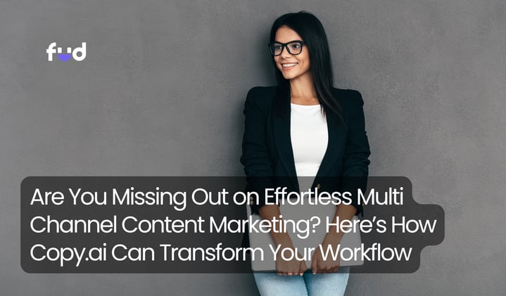 Are You Missing Out on Effortless Multi Channel Content Marketing? Here’s How Copy.ai Can Transform Your Workflow