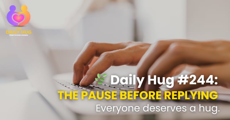 🌿 Daily Hug #244: The Pause Before Replying & Tomorrow It Begins