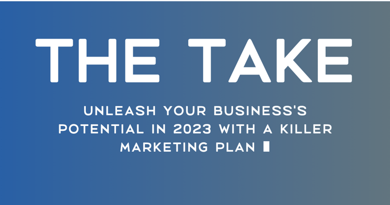 #001 The Take - Unleash Your Business's Potential in 2023 with a Killer Marketing Plan 🚀