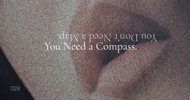 ◉ 028 | You Don’t Need a Map. You Need a Compass.