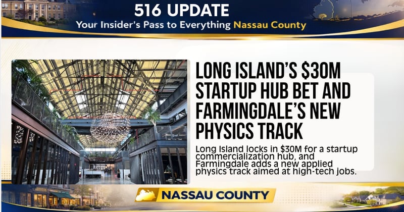 🌊 Long Island’s $30M Startup Hub Bet and Farmingdale’s New Physics Track