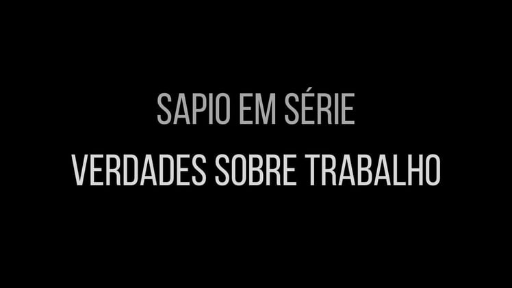 Sapio em Série - "Verdades sobre Trabalho"