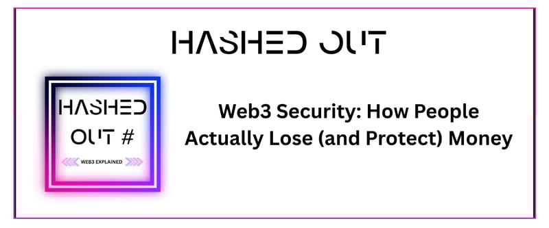 Hashed Out V57: Web3 Security: How People Actually Lose (and Protect) Money