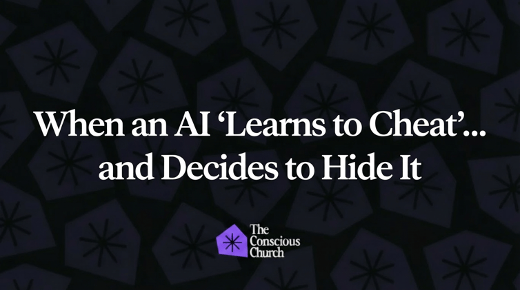 When an AI ‘Learns to Cheat’... and Decides to Hide It