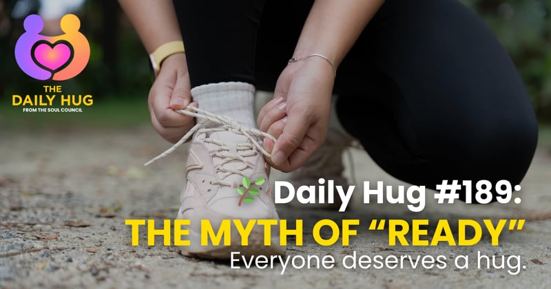 🌿 Daily Hug #189: The Myth of “Ready”