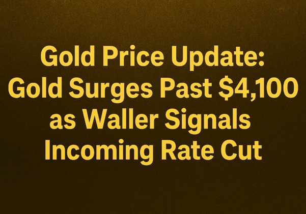 Gold Price Update: Gold Surges Past $4,100 as Waller Signals Incoming Rate Cut