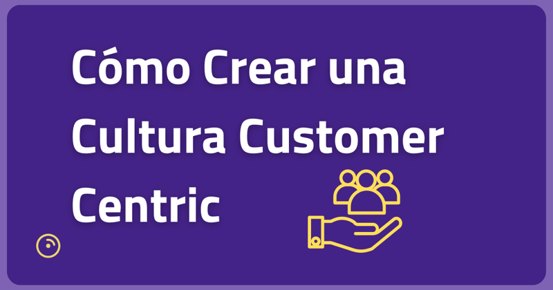 #15 Cómo Crear una Cultura Customer Centric para Aumentar tu Rentabilidad 
