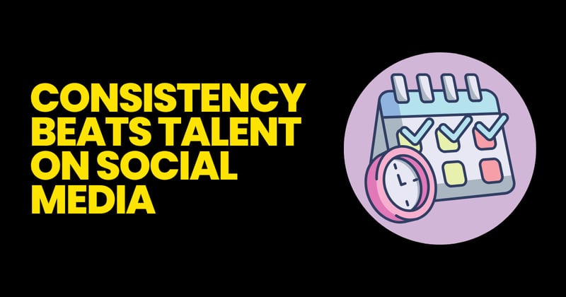 Why Consistency Beats Talent on Social Media (And Always Will)