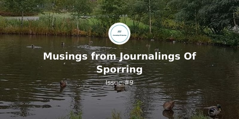 Musings from Journalings Of Sporring - Issue #9