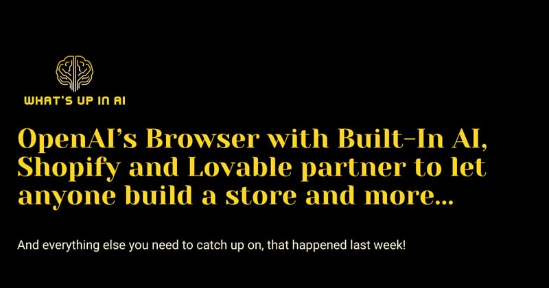 OpenAI’s Browser with Built-In AI, Shopify and Lovable partner to let anyone build a store and more...