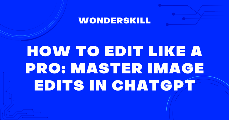 How to Edit Like a Pro: Mastering Image Edits in ChatGPT