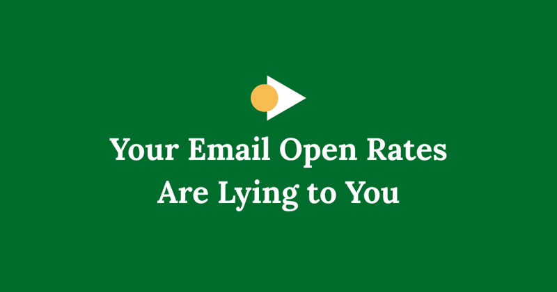 Your Email Open Rates Are Lying to You