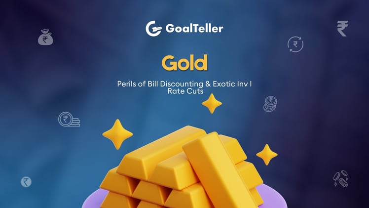 Gold I Perils of Bill Discounting & Exotic Inv I Rate Cuts