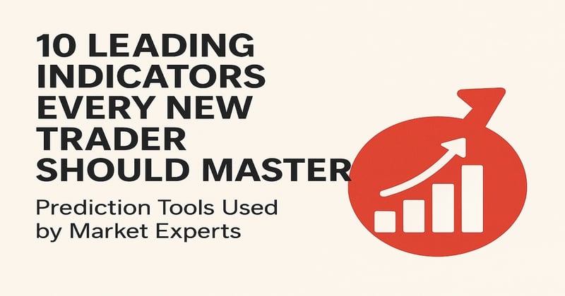 10 Leading Indicators Every New Trader Should Master: Prediction Tools Used by Market Experts