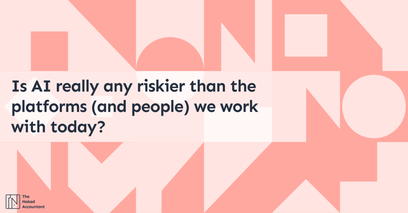 Is AI really any riskier than the platforms (and people) we work with today?