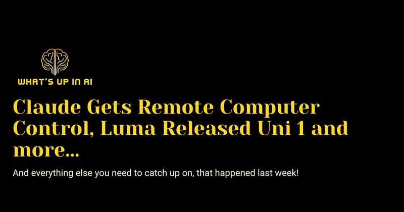 Claude Gets Remote Computer Control, Luma Released Uni 1 and more...