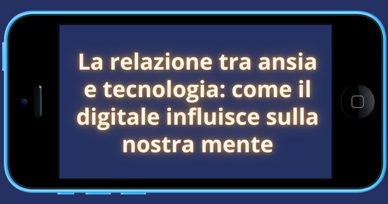 📵 La relazione tra ansia e tecnologia: come il digitale influisce sulla nostra mente