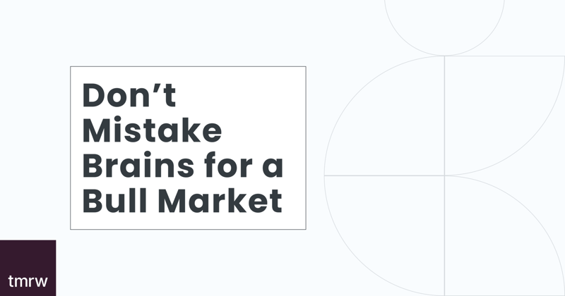 Don’t Mistake Brains for a Bull Market