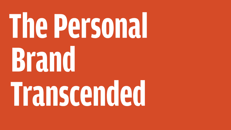 The Personal Brand, Transcended