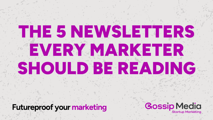The 5 newsletters every marketer should be reading